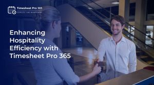 Enhancing hospitality efficiency with timesheet pro 365